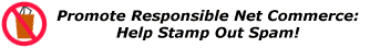 Promote responsible
net commerce: Help stamp out spam!